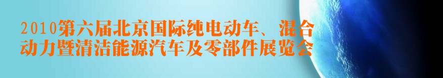 2010第六屆北京國(guó)際純電動(dòng)車、混合動(dòng)力暨清潔能源汽車及零部件展覽會(huì)