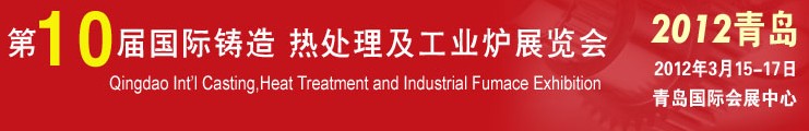 2012第十屆青島國際鑄造、熱處理及工業(yè)爐展覽會(huì)