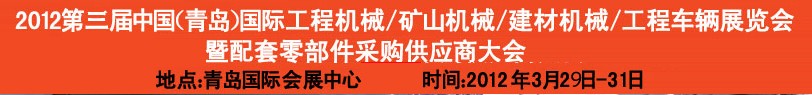 2012第三屆中國(guó)（青島）國(guó)際工程機(jī)械、建筑機(jī)械、工程車(chē)輛暨配件展覽會(huì)<br>2012第二屆中國(guó)（青島）國(guó)際重型汽車(chē)、重型卡車(chē)、專用車(chē)輛暨配件展覽會(huì)