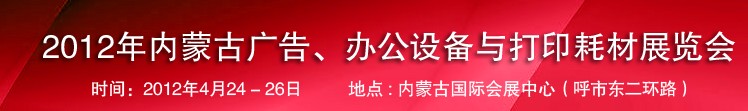 2012年內(nèi)蒙古廣告設(shè)備、辦公設(shè)備與打印耗材展覽會