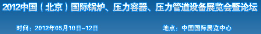 2012中國(guó)北京國(guó)際鍋爐、壓力容器、壓力管道設(shè)備展覽會(huì)