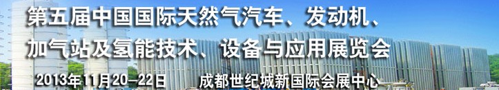 2013第五屆中國國際天然氣汽車、發(fā)動(dòng)機(jī)、加氣站及氫能技術(shù)、設(shè)備與應(yīng)用展覽會(huì)