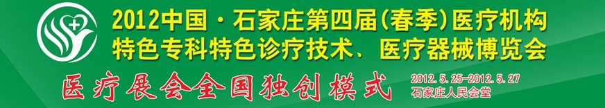 2012第四屆中國石家莊（春季）醫(yī)療機(jī)構(gòu)特色?？铺厣\療技術(shù)暨醫(yī)療器械博覽會(huì)