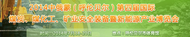 2014中俄蒙（呼倫貝爾）第四屆國(guó)際煤炭、煤化工、礦業(yè)安全裝備暨新能源產(chǎn)業(yè)博覽會(huì)