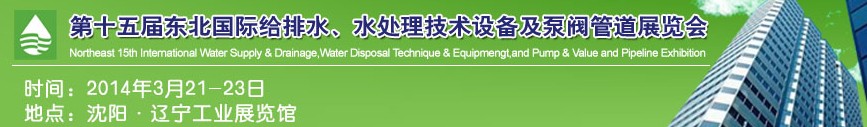 2014第十五屆中國東北國際給排水、水處理技術(shù)設(shè)備及泵、閥、管道展覽會（沈陽）