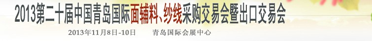 2013第二十屆中國(guó)青島國(guó)際面輔料、紗線采購(gòu)交易會(huì)暨出口交易會(huì)