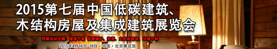 2015第七屆中國低碳建筑、木結(jié)構(gòu)房屋及集成建筑展覽會(huì)
