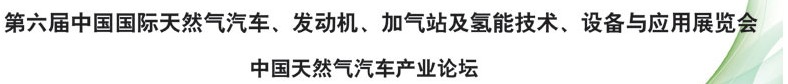 2014第六屆中國國際天然氣汽車、發(fā)動機、加氣站及氫能技術(shù)、設(shè)備與應用展覽會