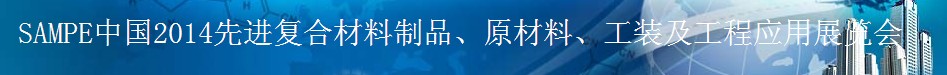 SAMPE 2014中國先進復(fù)合材料制品、原材料、工裝及工程應(yīng)用展覽會