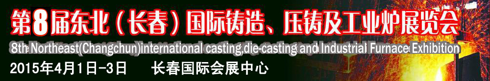 2015第八屆東北（長(zhǎng)春）國(guó)際鑄造、壓鑄及工業(yè)爐展覽會(huì)