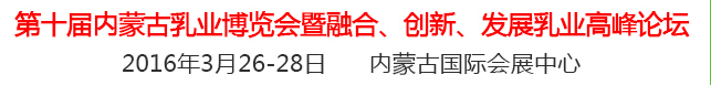 2016第十屆中國（內蒙古）國際乳業(yè)博覽會暨融合、創(chuàng)新、發(fā)展乳業(yè)高峰論壇