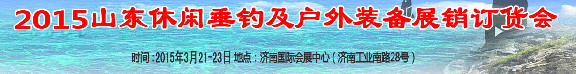 2015山東休閑垂釣及戶(hù)外裝備展銷(xiāo)訂貨會(huì)
