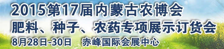 2015第十七屆內(nèi)蒙古國際農(nóng)業(yè)博覽會暨肥料、種子、農(nóng)藥展示訂貨會