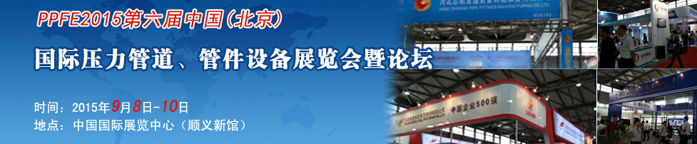 PPFE2015第六屆中國(guó)（北京）國(guó)際壓力管道、管件設(shè)備展覽會(huì)暨論壇
