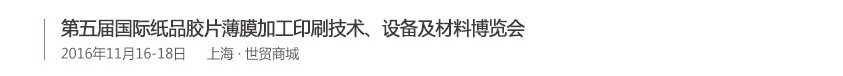 2016第五屆國際紙品膠片薄膜加工印刷技術(shù)、設(shè)備及材料博覽會(huì)