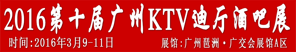 2016第十屆廣州國際KTV、迪廳、酒吧設(shè)備及用品展